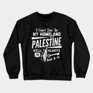 Palestine Will Always Live Inside Of Me Palestinian Right of Return Support - wht Crewneck Sweatshirt